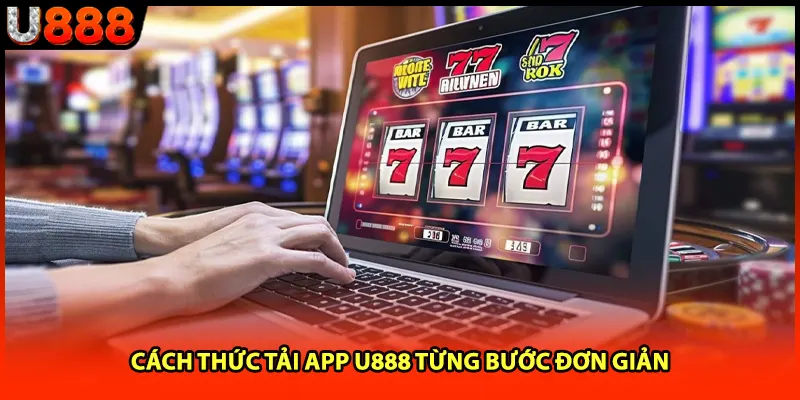 Cách thức tải app U888 từng bước đơn giản